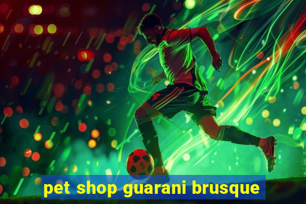 pet shop guarani brusque